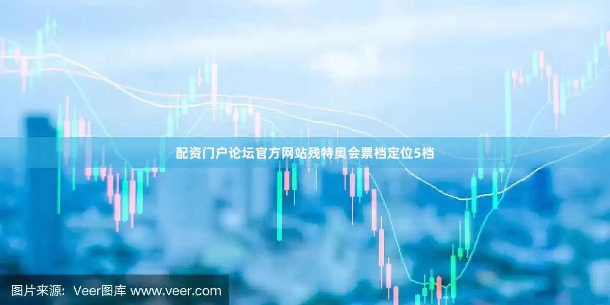 配资门户论坛官方网站残特奥会票档定位5档