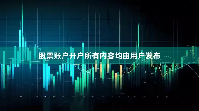 股票账户开户所有内容均由用户发布