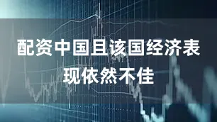 配资中国且该国经济表现依然不佳