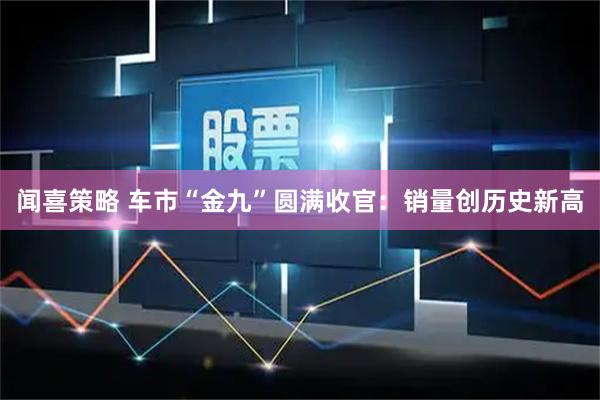 闻喜策略 车市“金九”圆满收官：销量创历史新高